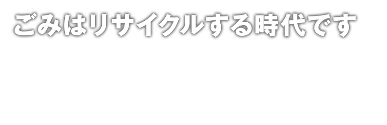 ごみはリサイクルする時代です